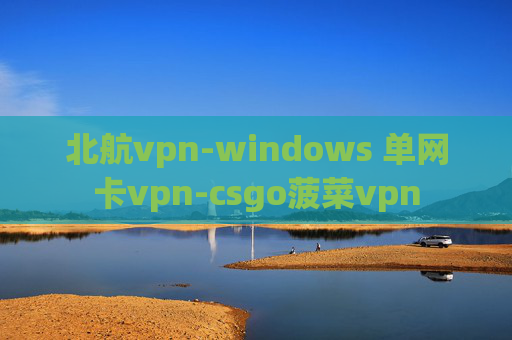 北航vpn-windows 单网卡vpn-csgo菠菜vpn