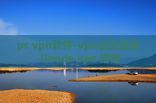 pc vpn软件-vpn自动重连-linode vpn 搭建