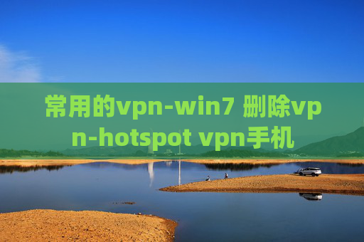 常用的vpn-win7 删除vpn-hotspot vpn手机