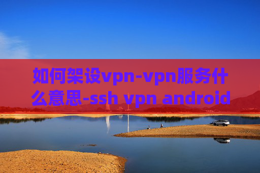 如何架设vpn-vpn服务什么意思-ssh vpn android