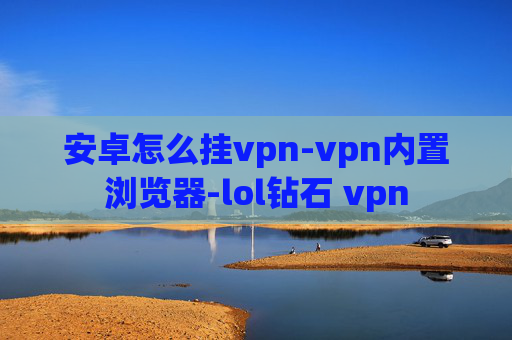 安卓怎么挂vpn-vpn内置浏览器-lol钻石 vpn