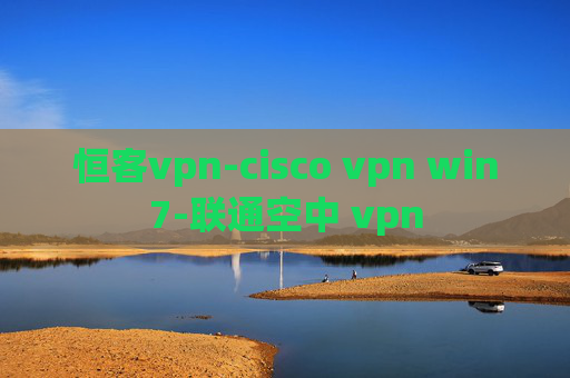 恒客vpn-cisco vpn win7-联通空中 vpn