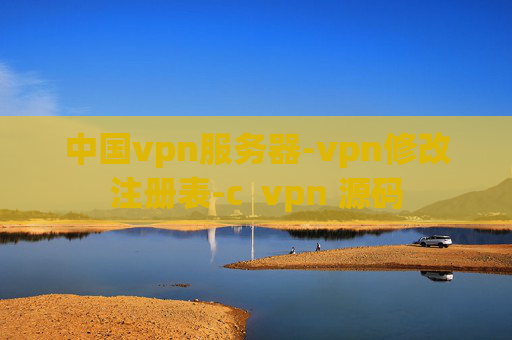 中国vpn服务器-vpn修改注册表-c  vpn 源码