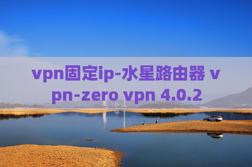 vpn固定ip-水星路由器 vpn-zero vpn 4.0.2