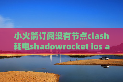 小火箭订阅没有节点clash耗电shadowrocket ios app