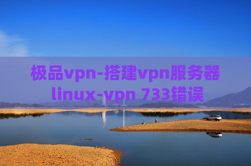 极品vpn-搭建vpn服务器 linux-vpn 733错误