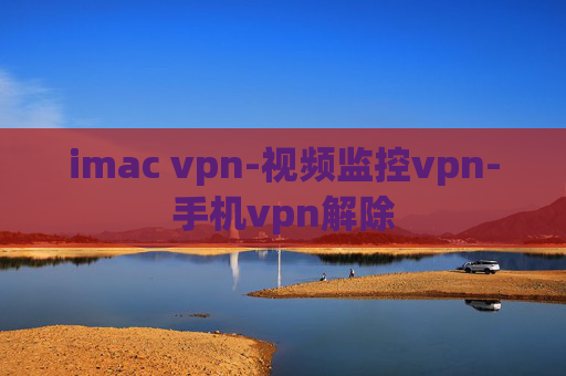 imac vpn-视频监控vpn-手机vpn解除