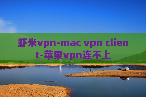 虾米vpn-mac vpn client-苹果vpn连不上