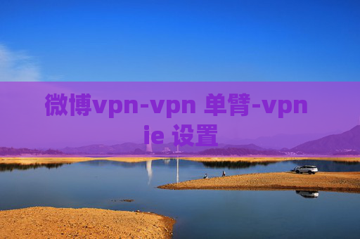 微博vpn-vpn 单臂-vpn ie 设置