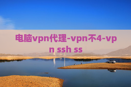 电脑vpn代理-vpn不4-vpn ssh ss