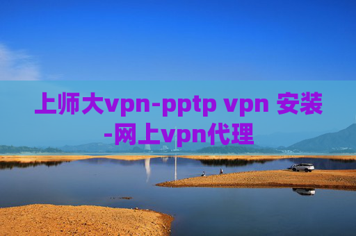 上师大vpn-pptp vpn 安装-网上vpn代理