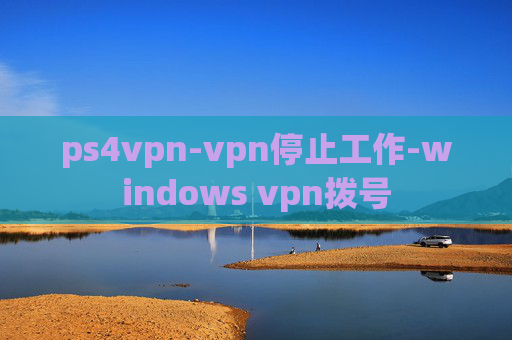 ps4vpn-vpn停止工作-windows vpn拨号