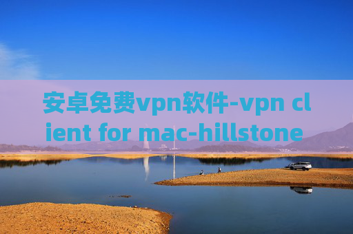 安卓免费vpn软件-vpn client for mac-hillstone vpn配置