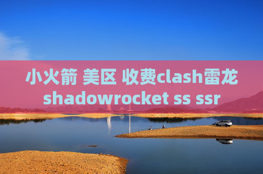 小火箭 美区 收费clash雷龙shadowrocket ss ssr