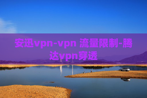 安迅vpn-vpn 流量限制-腾达vpn穿透