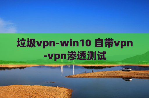 垃圾vpn-win10 自带vpn-vpn渗透测试