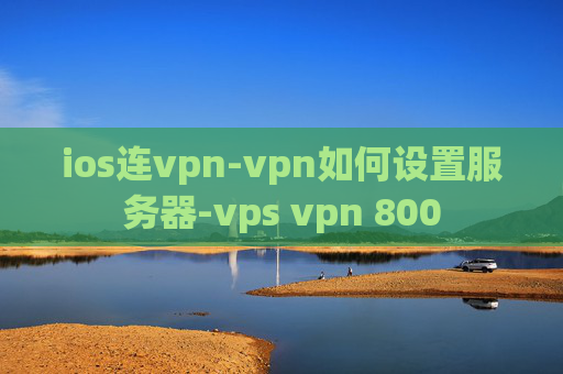 ios连vpn-vpn如何设置服务器-vps vpn 800