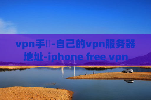 vpn手機-自己的vpn服务器地址-iphone free vpn