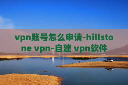 vpn账号怎么申请-hillstone vpn-自建 vpn软件