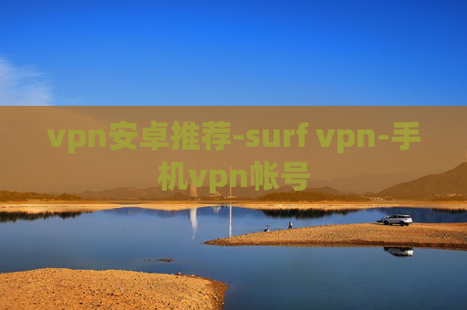 vpn安卓推荐-surf vpn-手机vpn帐号