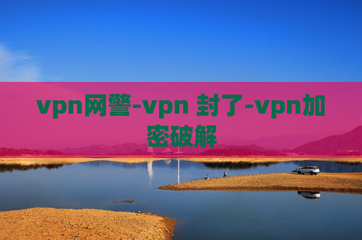 vpn网警-vpn 封了-vpn加密破解