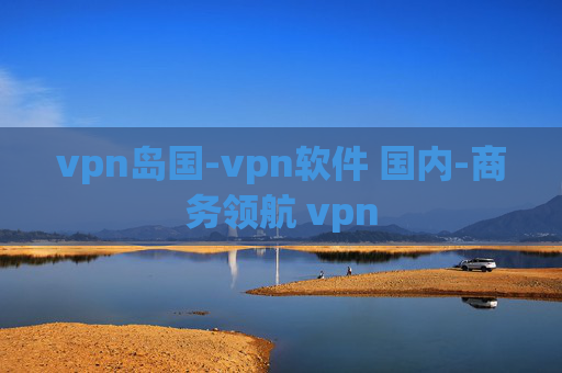 vpn岛国-vpn软件 国内-商务领航 vpn