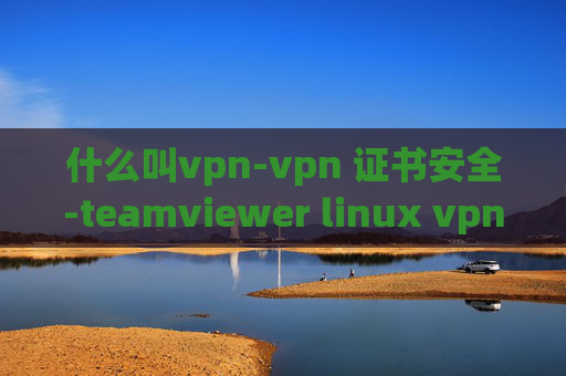 什么叫vpn-vpn 证书安全-teamviewer linux vpn