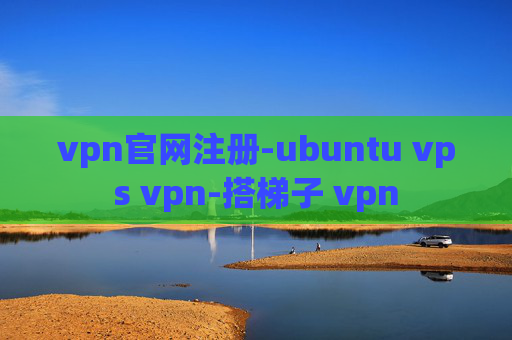 vpn官网注册-ubuntu vps vpn-搭梯子 vpn