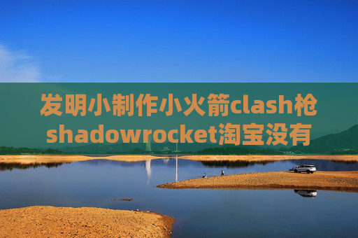 发明小制作小火箭clash枪shadowrocket淘宝没有