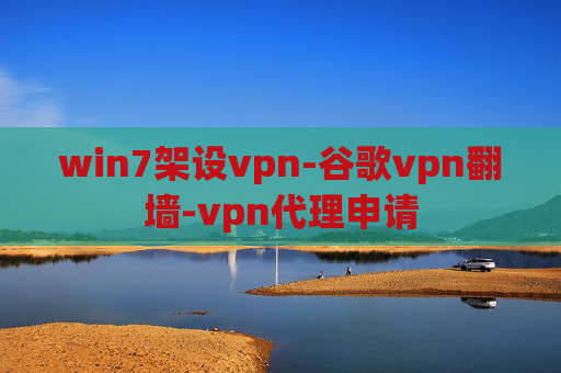 win7架设vpn-谷歌vpn翻墙-vpn代理申请