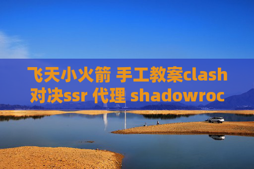 飞天小火箭 手工教案clash对决ssr 代理 shadowrocket