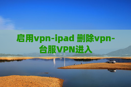 启用vpn-ipad 删除vpn-台服VPN进入