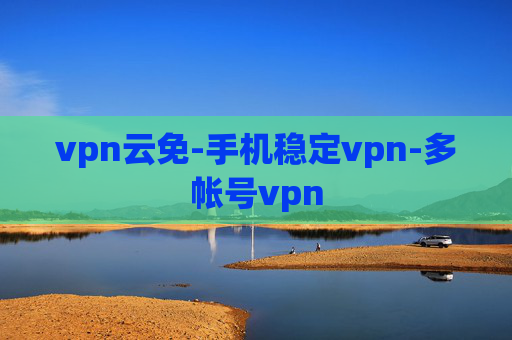 vpn云免-手机稳定vpn-多帐号vpn