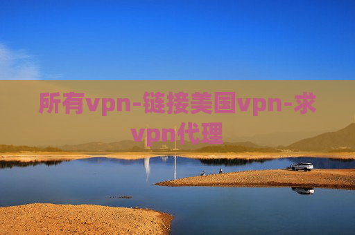 所有vpn-链接美国vpn-求vpn代理