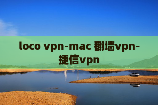 loco vpn-mac 翻墙vpn-捷信vpn