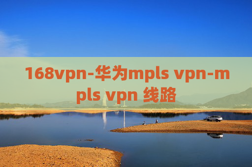 168vpn-华为mpls vpn-mpls vpn 线路