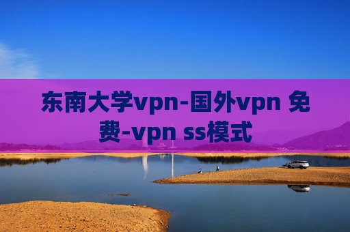 东南大学vpn-国外vpn 免费-vpn ss模式