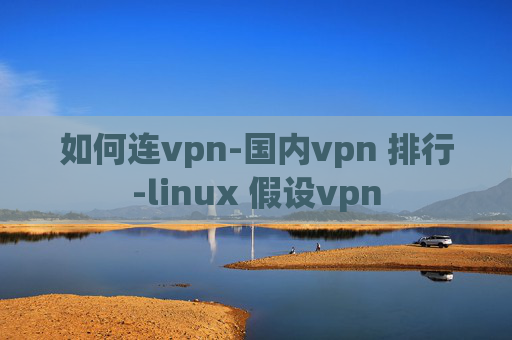 如何连vpn-国内vpn 排行-linux 假设vpn