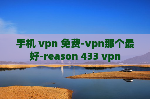 手机 vpn 免费-vpn那个最好-reason 433 vpn