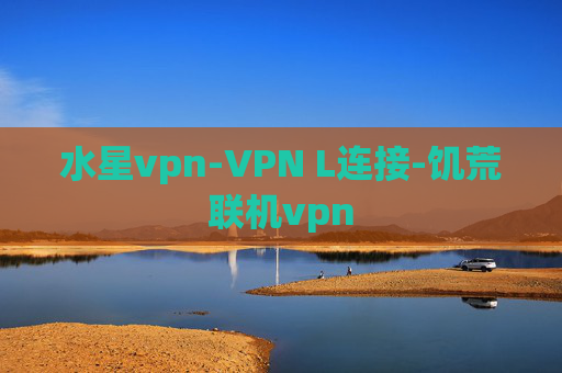 水星vpn-VPN L连接-饥荒联机vpn