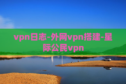 vpn日志-外网vpn搭建-星际公民vpn