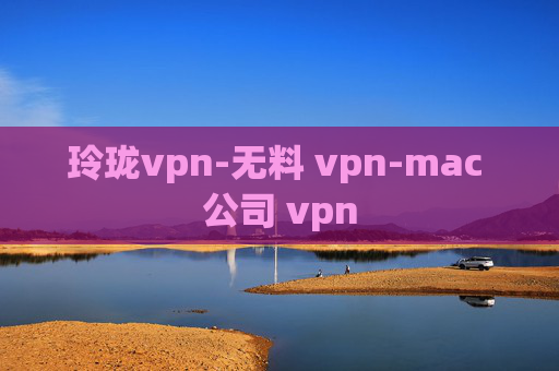 玲珑vpn-无料 vpn-mac 公司 vpn