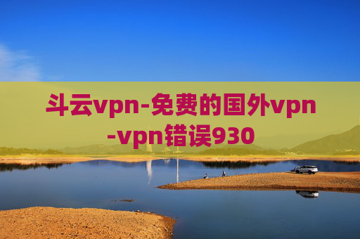 斗云vpn-免费的国外vpn-vpn错误930