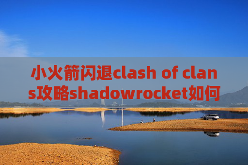 小火箭闪退clash of clans攻略shadowrocket如何订阅