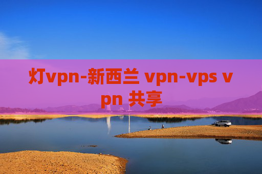 灯vpn-新西兰 vpn-vps vpn 共享