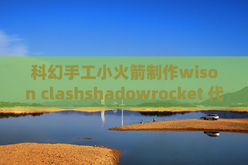 科幻手工小火箭制作wison clashshadowrocket 代理ip