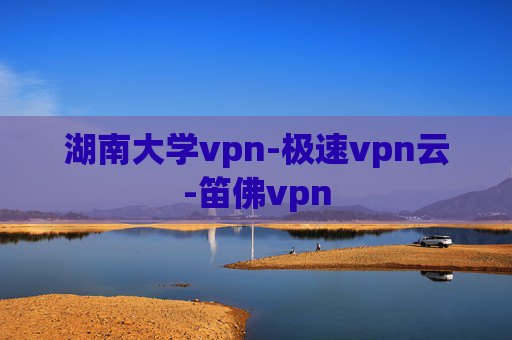 湖南大学vpn-极速vpn云-笛佛vpn