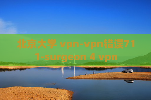 北京大学 vpn-vpn错误711-surgeon 4 vpn