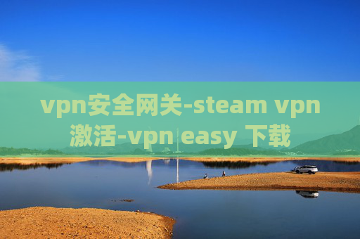 vpn安全网关-steam vpn激活-vpn easy 下载