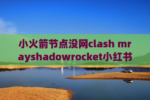 小火箭节点没网clash mrayshadowrocket小红书